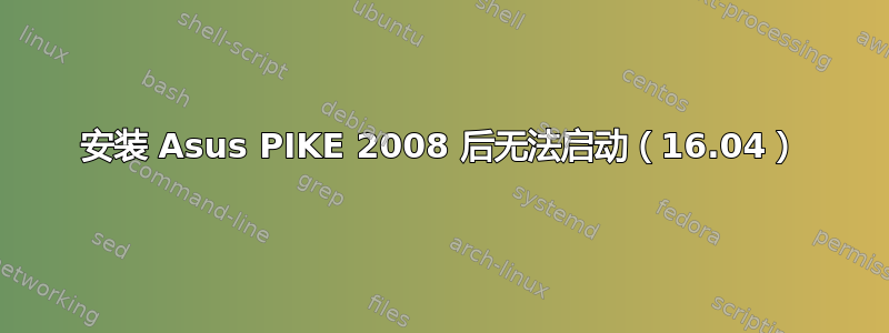 安装 Asus PIKE 2008 后无法启动（16.04）