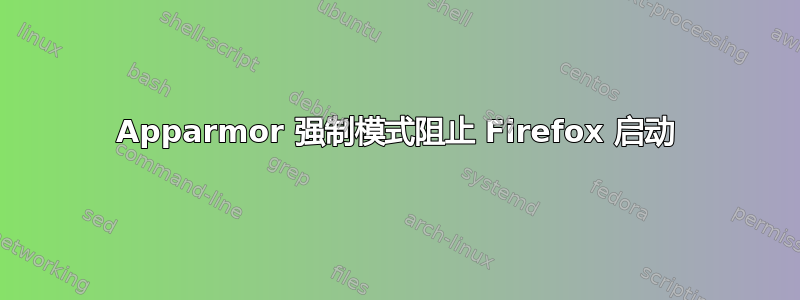 Apparmor 强制模式阻止 Firefox 启动