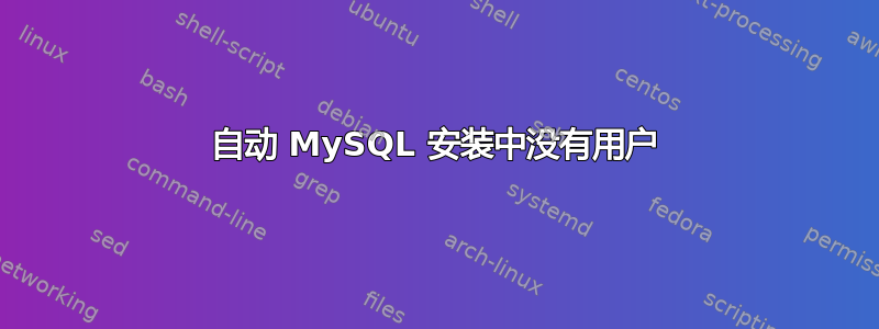 自动 MySQL 安装中没有用户