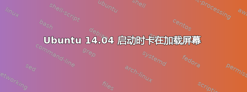 Ubuntu 14.04 启动时卡在加载屏幕