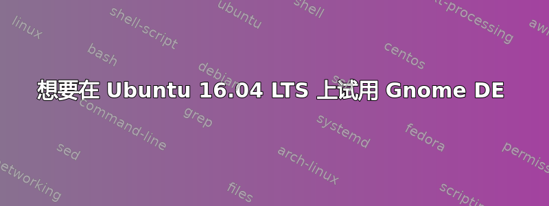 想要在 Ubuntu 16.04 LTS 上试用 Gnome DE