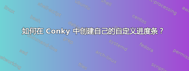 如何在 Conky 中创建自己的自定义进度条？