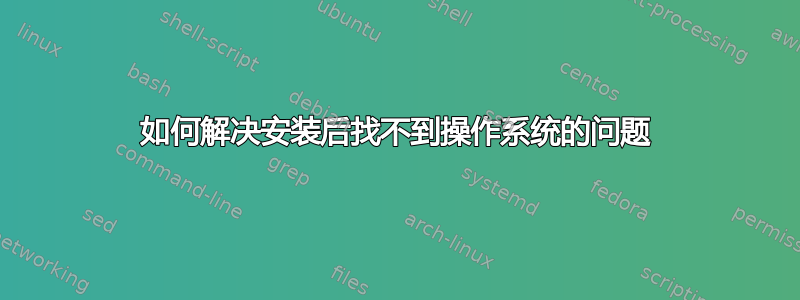 如何解决安装后找不到操作系统的问题