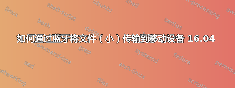 如何通过蓝牙将文件（小）传输到移动设备 16.04