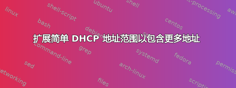 扩展简单 DHCP 地址范围以包含更多地址