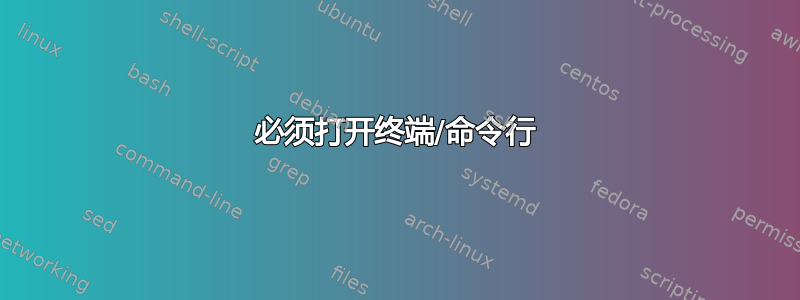 必须打开终端/命令行