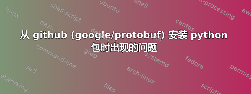 从 github (google/protobuf) 安装 python 包时出现的问题