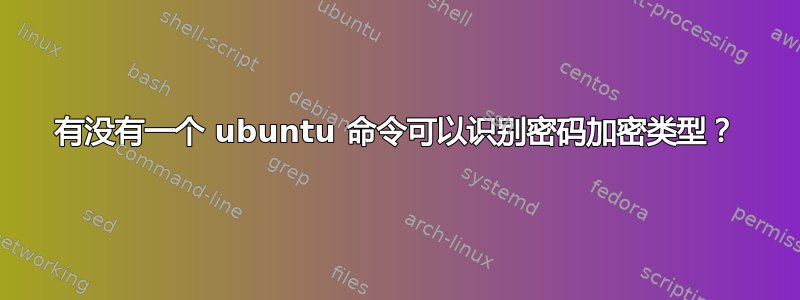 有没有一个 ubuntu 命令可以识别密码加密类型？