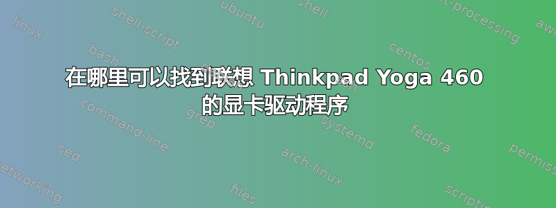 在哪里可以找到联想 Thinkpad Yoga 460 的显卡驱动程序