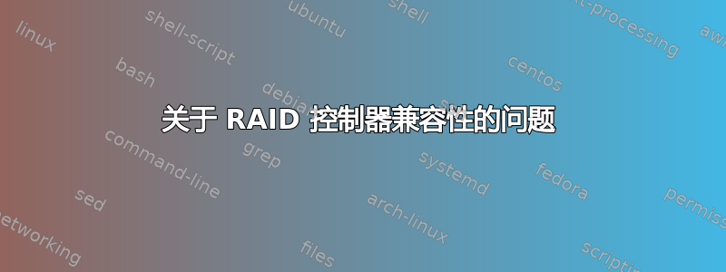 关于 RAID 控制器兼容性的问题