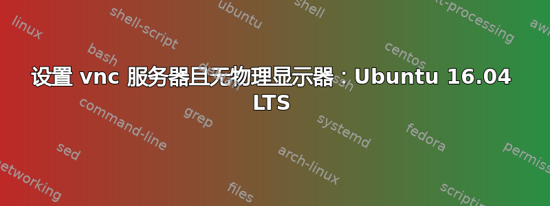 设置 vnc 服务器且无物理显示器：Ubuntu 16.04 LTS