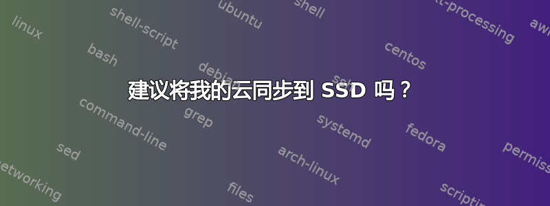 建议将我的云同步到 SSD 吗？