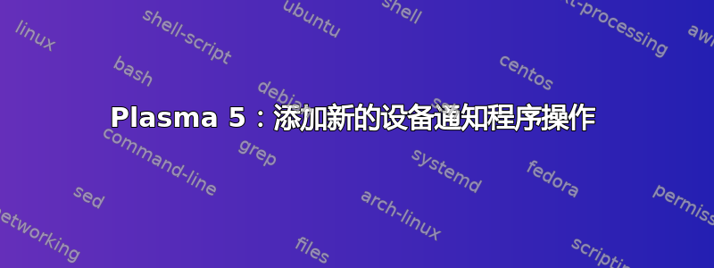 Plasma 5：添加新的设备通知程序操作