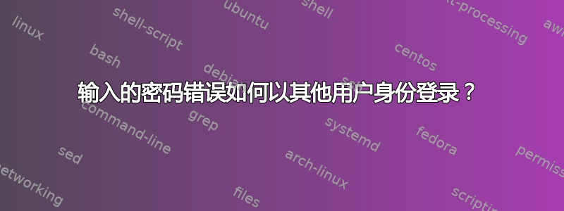 输入的密码错误如何以其他用户身份登录？