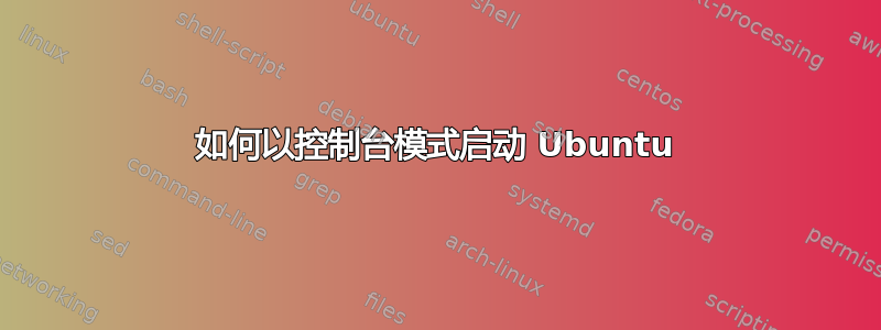 如何以控制台模式启动 Ubuntu