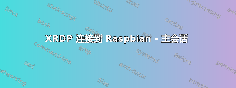 XRDP 连接到 Raspbian - 主会话