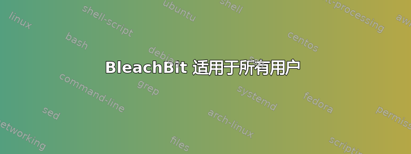 BleachBit 适用于所有用户