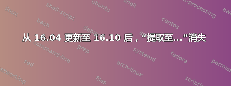 从 16.04 更新至 16.10 后，“提取至...”消失