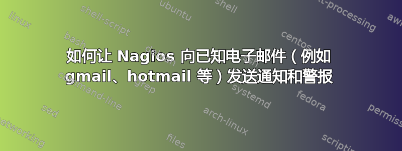 如何让 Nagios 向已知电子邮件（例如 gmail、hotmail 等）发送通知和警报