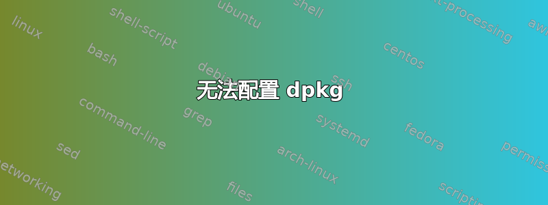 无法配置 dpkg