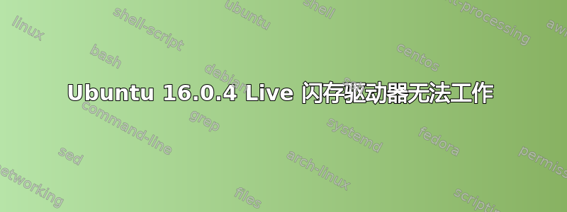 Ubuntu 16.0.4 Live 闪存驱动器无法工作