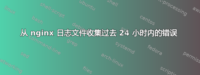 从 nginx 日志文件收集过去 24 小时内的错误