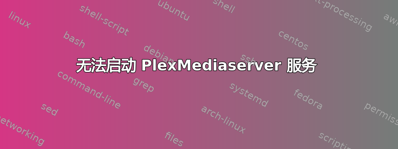 无法启动 PlexMediaserver 服务