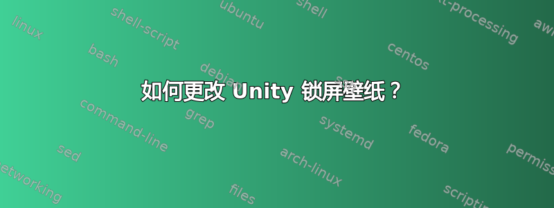 如何更改 Unity 锁屏壁纸？