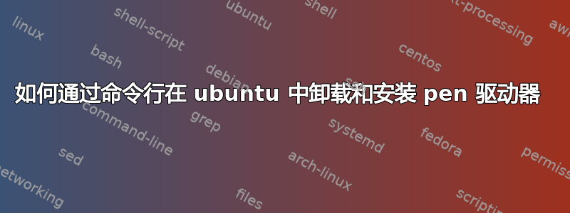 如何通过命令行在 ubuntu 中卸载和安装 pen 驱动器 