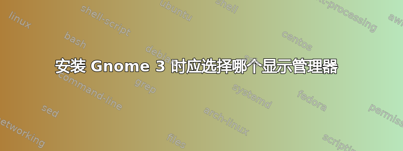 安装 Gnome 3 时应选择哪个显示管理器 