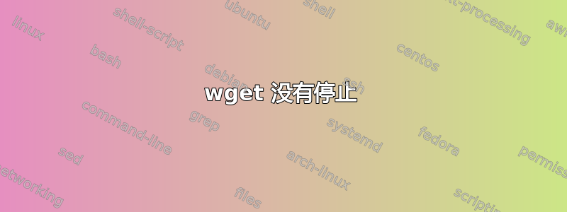 wget 没有停止