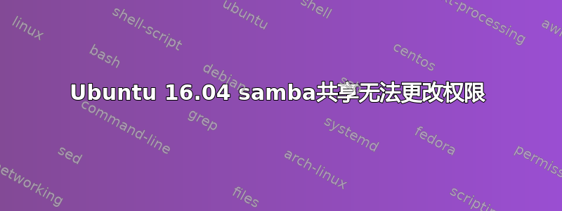 Ubuntu 16.04 samba共享无法更改权限