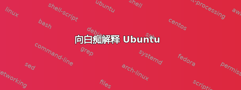 向白痴解释 Ubuntu 