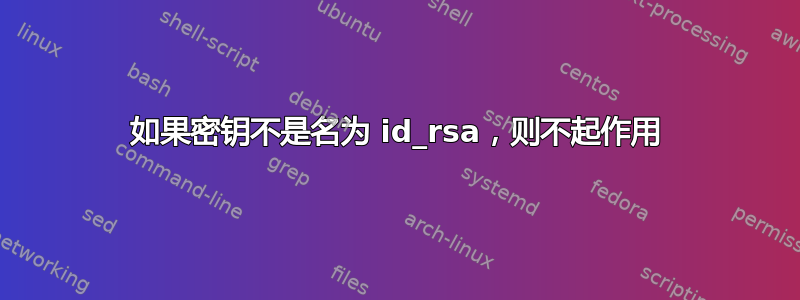 如果密钥不是名为 id_rsa，则不起作用