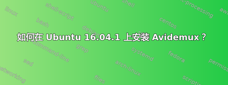 如何在 Ubuntu 16.04.1 上安装 Avidemux？