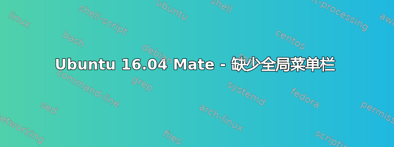 Ubuntu 16.04 Mate - 缺少全局菜单栏