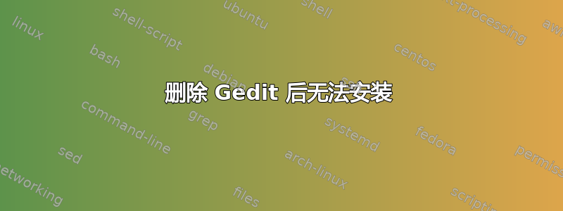 删除 Gedit 后无法安装