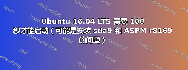 Ubuntu 16.04 LTS 需要 100 秒才能启动（可能是安装 sda9 和 ASPM r8169 的问题）