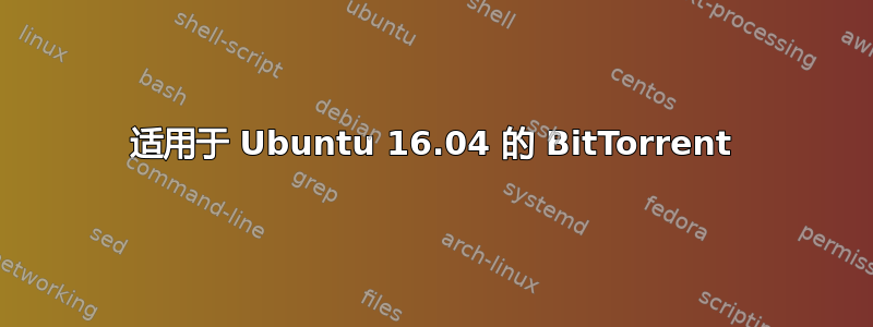 适用于 Ubuntu 16.04 的 BitTorrent