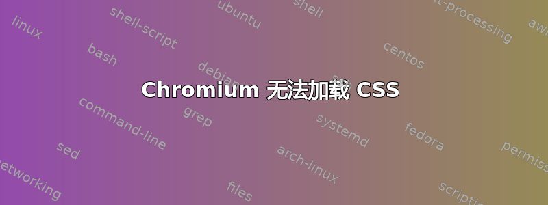 Chromium 无法加载 CSS