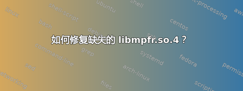 如何修复缺失的 libmpfr.so.4？