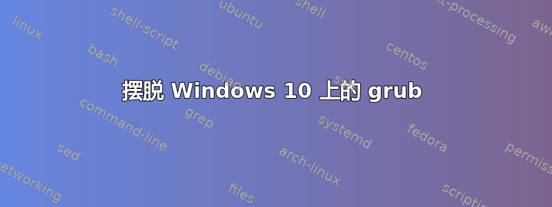 摆脱 Windows 10 上的 grub