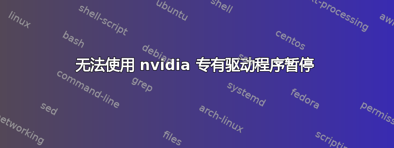 无法使用 nvidia 专有驱动程序暂停