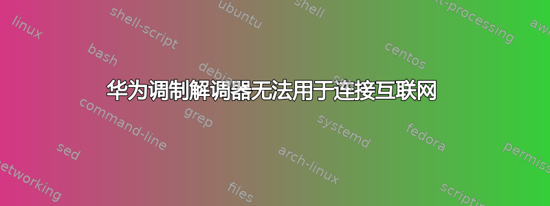 华为调制解调器无法用于连接互联网