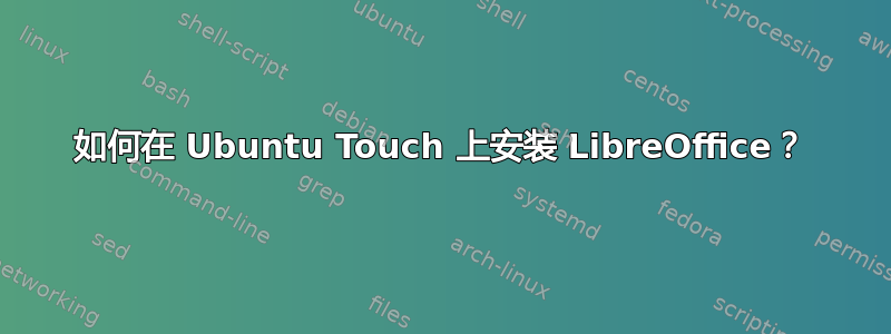 如何在 Ubuntu Touch 上安装 LibreOffice？