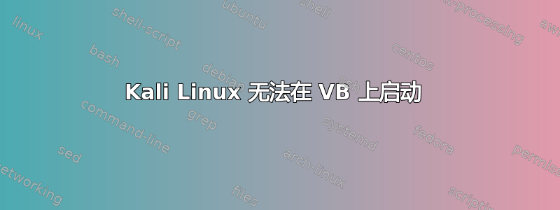 Kali Linux 无法在 VB 上启动 