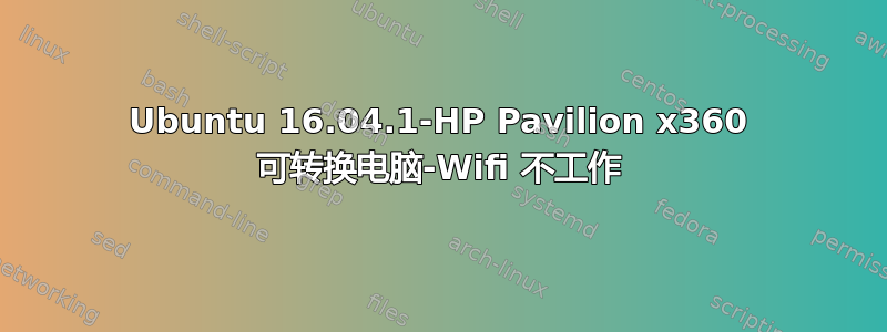 Ubuntu 16.04.1-HP Pavilion x360 可转换电脑-Wifi 不工作