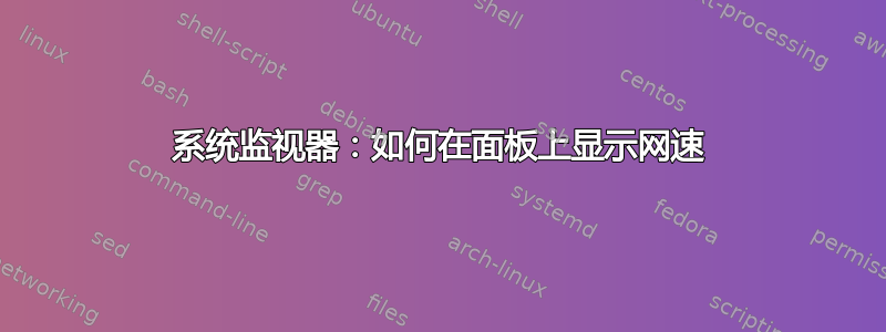 系统监视器：如何在面板上显示网速