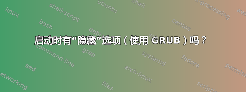 启动时有“隐藏”选项（使用 GRUB）吗？