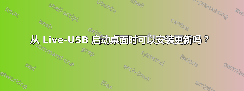 从 Live-USB 启动桌面时可以安装更新吗？